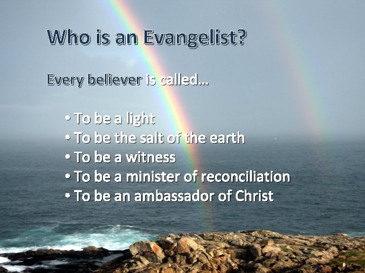 Who is an Evangelist? Every believer is called… • To be a light •