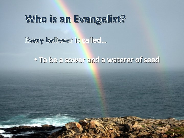 Who is an Evangelist? Every believer is called… • To be a sower and