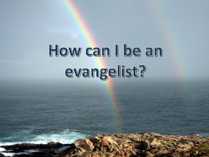 How can I be an evangelist? 