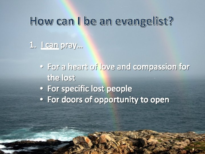 How can I be an evangelist? 1. I can pray… • For a heart