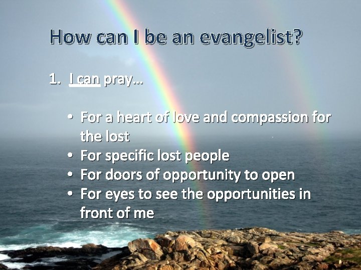 How can I be an evangelist? 1. I can pray… • For a heart