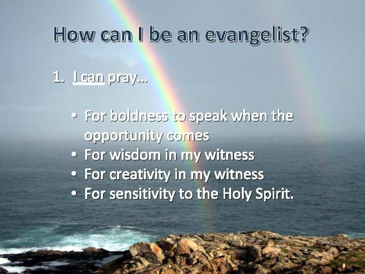 How can I be an evangelist? 1. I can pray… • For boldness to