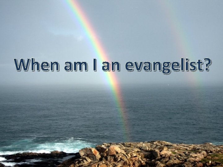 When am I an evangelist? 