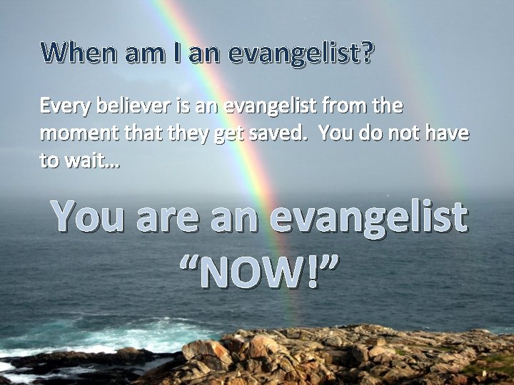 When am I an evangelist? Every believer is an evangelist from the moment that