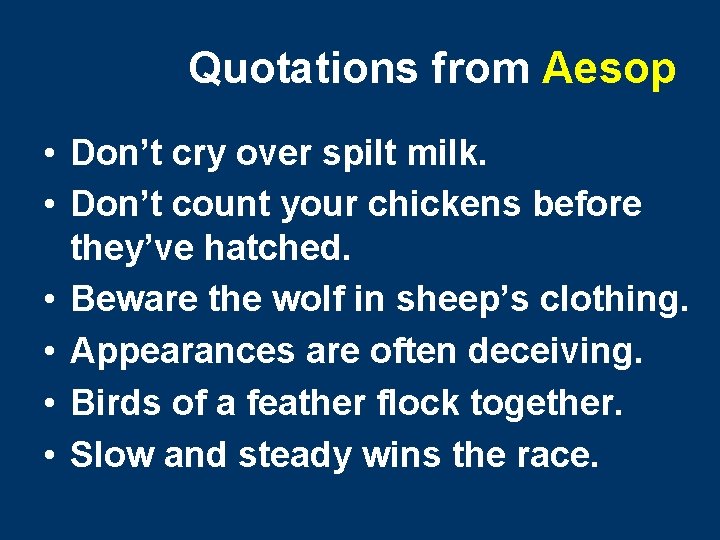 Quotations from Aesop • Don’t cry over spilt milk. • Don’t count your chickens