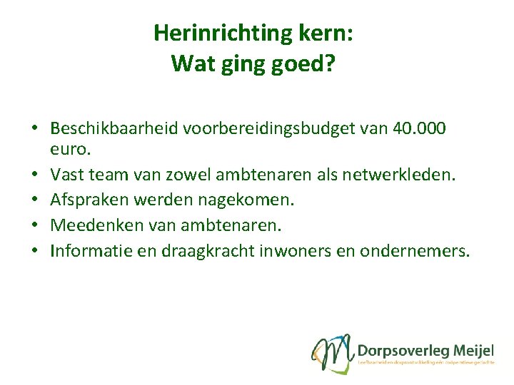 Herinrichting kern: Wat ging goed? • Beschikbaarheid voorbereidingsbudget van 40. 000 euro. • Vast