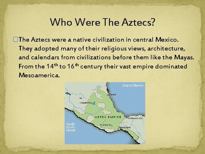 Who Were The Aztecs? �The Aztecs were a native civilization in central Mexico. They
