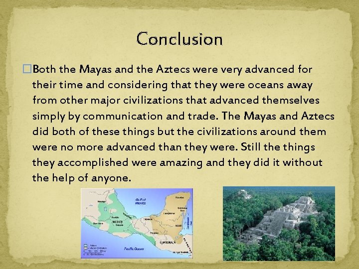 Conclusion �Both the Mayas and the Aztecs were very advanced for their time and