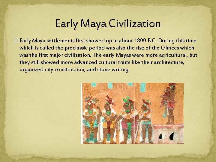Early Maya Civilization � Early Maya settlements first showed up in about 1800 B.