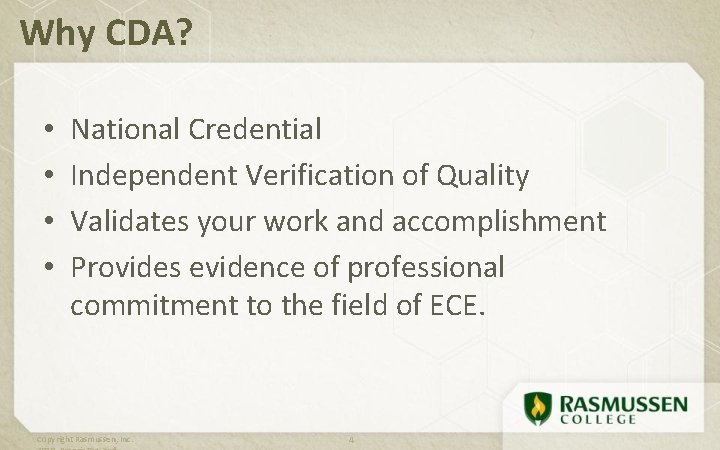 Why CDA? • • National Credential Independent Verification of Quality Validates your work and