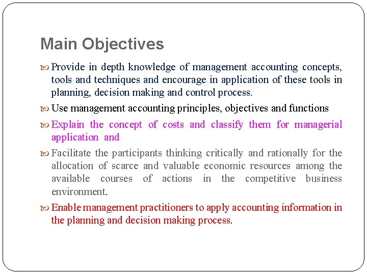 Main Objectives Provide in depth knowledge of management accounting concepts, tools and techniques and