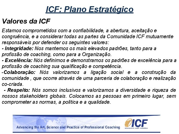 ICF: Plano Estratégico Valores da ICF Estamos comprometidos com a confiabilidade, a abertura, aceitação
