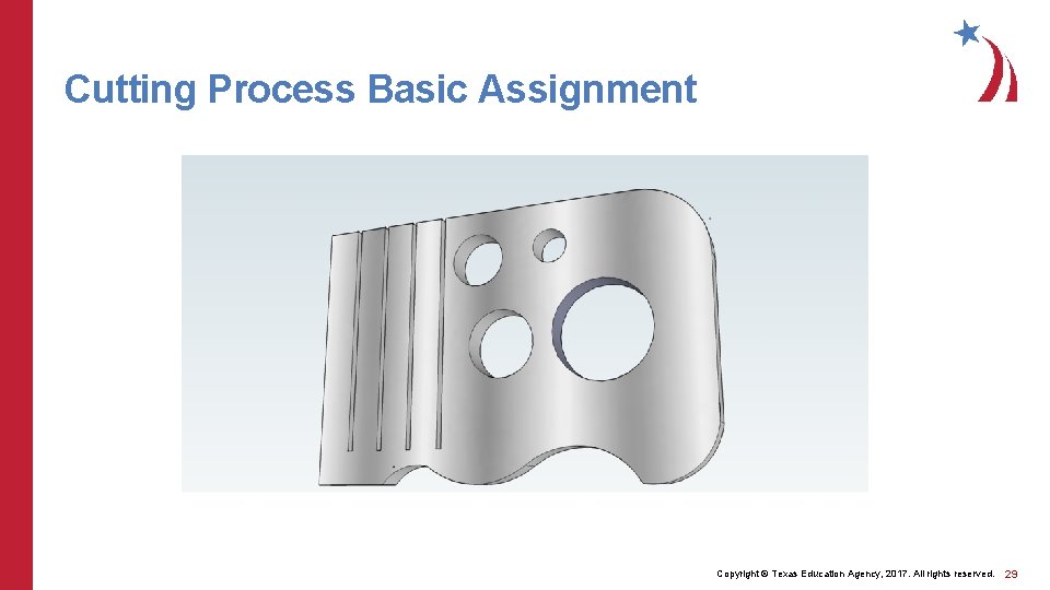 Cutting Process Basic Assignment Copyright © Texas Education Agency, 2017. All rights reserved. 29