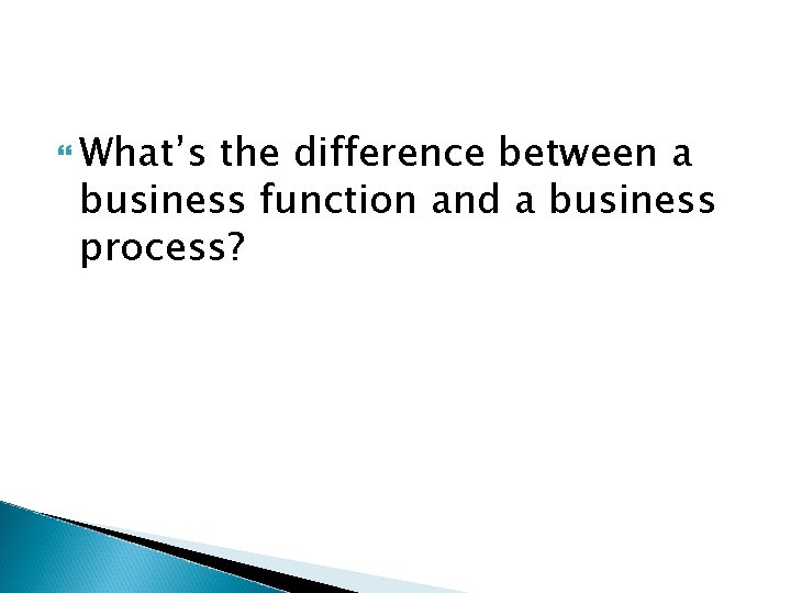  What’s the difference between a business function and a business process? 