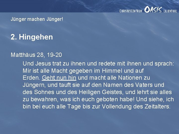 Jünger machen Jünger! 2. Hingehen Matthäus 28, 19 -20 Und Jesus trat zu ihnen