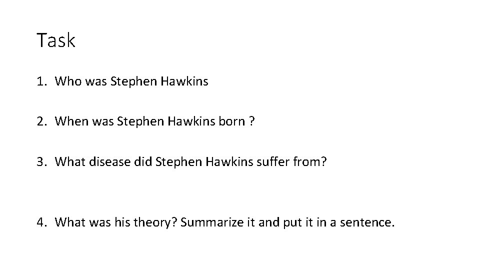 Task 1. Who was Stephen Hawkins 2. When was Stephen Hawkins born ? 3.