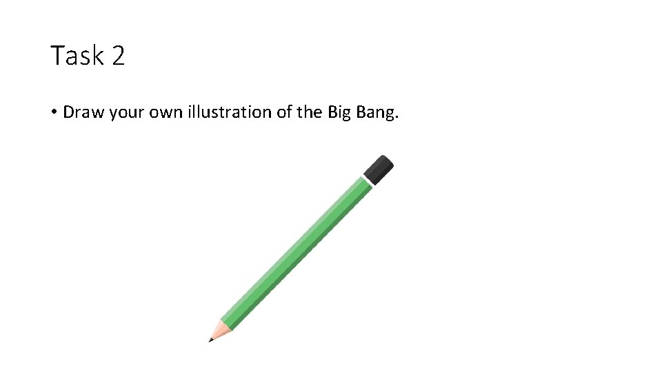 Task 2 • Draw your own illustration of the Big Bang. 