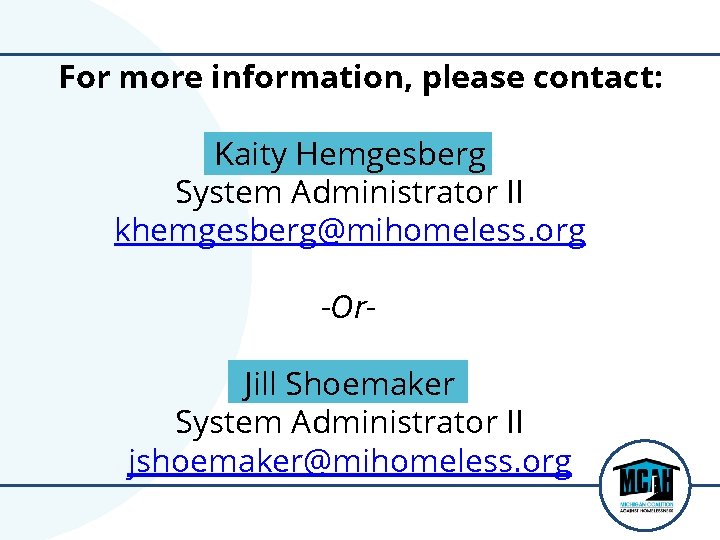 For more information, please contact: Kaity Hemgesberg System Administrator II khemgesberg@mihomeless. org -Or. Jill