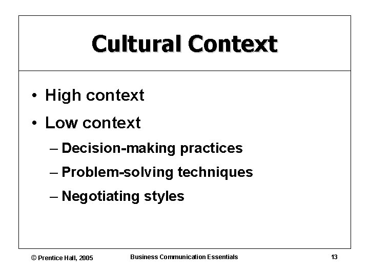 Cultural Context • High context • Low context – Decision-making practices – Problem-solving techniques