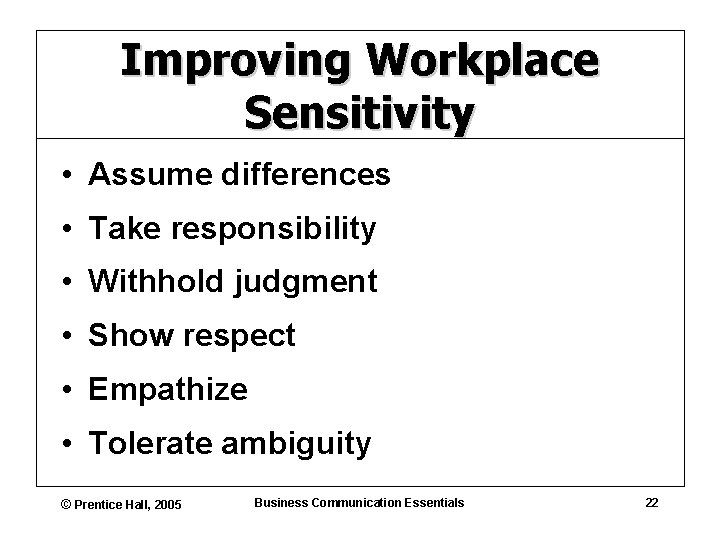 Improving Workplace Sensitivity • Assume differences • Take responsibility • Withhold judgment • Show