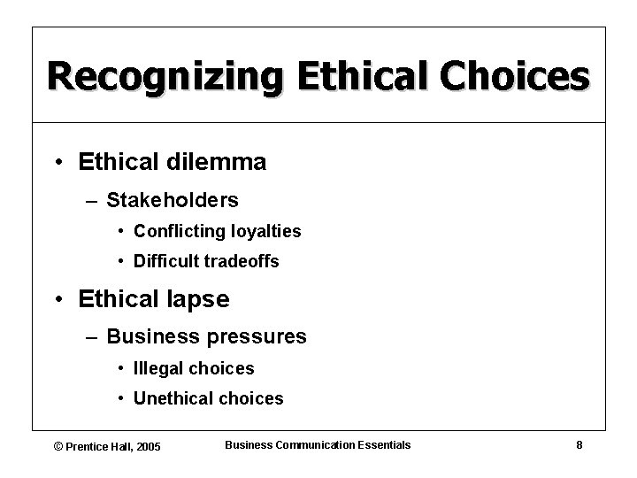 Recognizing Ethical Choices • Ethical dilemma – Stakeholders • Conflicting loyalties • Difficult tradeoffs