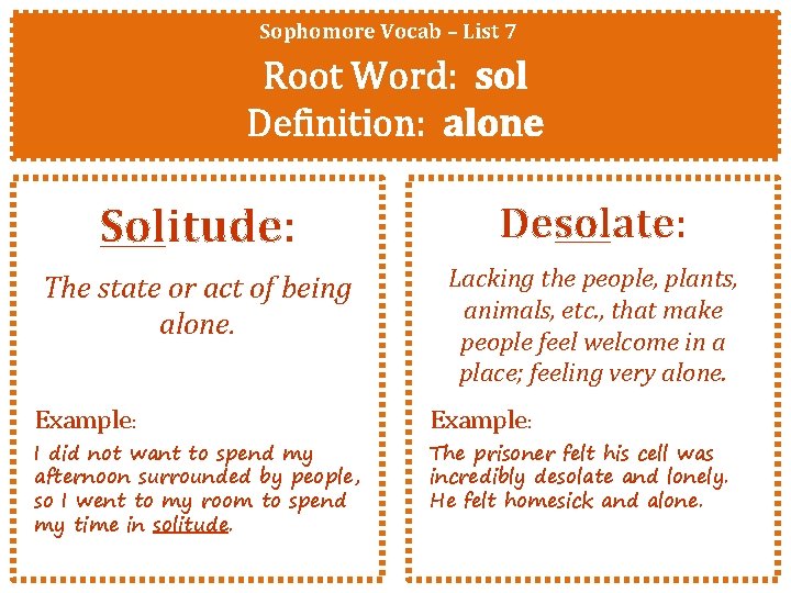 Sophomore Vocab – List 7 Root Word: sol Definition: alone Solitude: Desolate: The state