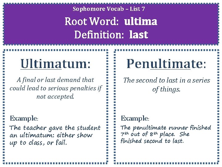 Sophomore Vocab – List 7 Root Word: ultima Definition: last Ultimatum: Penultimate: A final