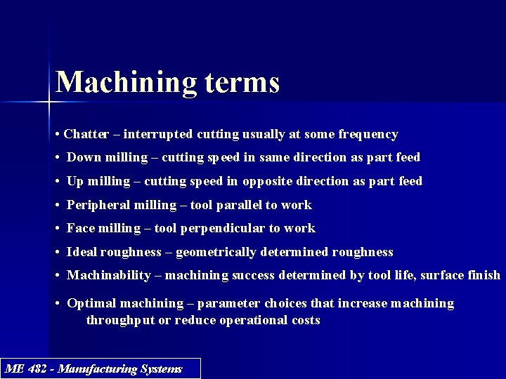 Machining terms • Chatter – interrupted cutting usually at some frequency • Down milling