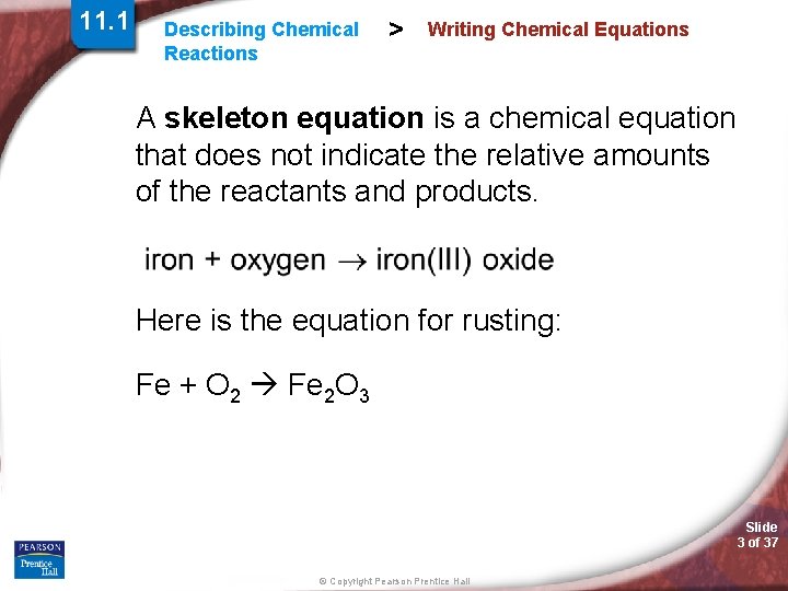 11. 1 Describing Chemical Reactions > Writing Chemical Equations A skeleton equation is a