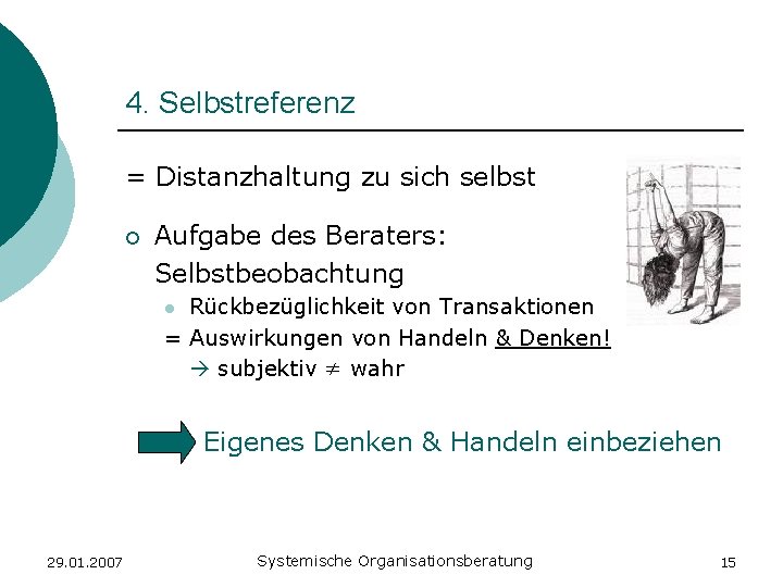 4. Selbstreferenz = Distanzhaltung zu sich selbst ¡ Aufgabe des Beraters: Selbstbeobachtung Rückbezüglichkeit von