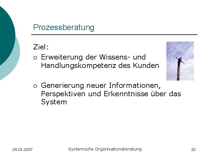 Prozessberatung Ziel: ¡ Erweiterung der Wissens- und Handlungskompetenz des Kunden ¡ 29. 01. 2007