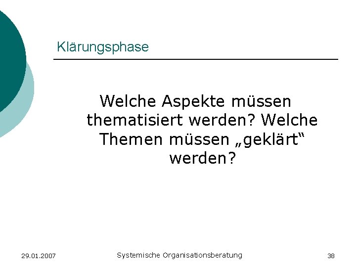 Klärungsphase Welche Aspekte müssen thematisiert werden? Welche Themen müssen „geklärt“ werden? 29. 01. 2007