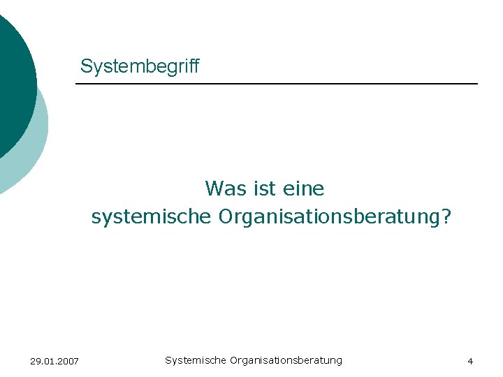 Systembegriff Was ist eine systemische Organisationsberatung? 29. 01. 2007 Systemische Organisationsberatung 4 