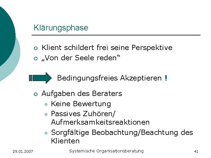 Klärungsphase ¡ ¡ Klient schildert frei seine Perspektive „Von der Seele reden“ Bedingungsfreies Akzeptieren