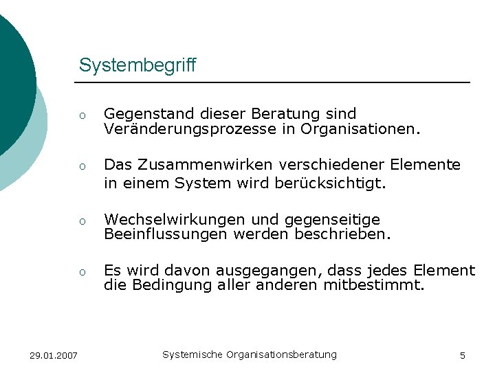 Systembegriff 29. 01. 2007 o Gegenstand dieser Beratung sind Veränderungsprozesse in Organisationen. o Das