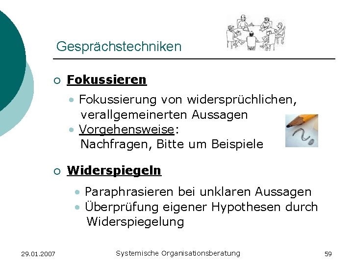 Gesprächstechniken o Fokussieren • Fokussierung von widersprüchlichen, verallgemeinerten Aussagen • Vorgehensweise: Nachfragen, Bitte um