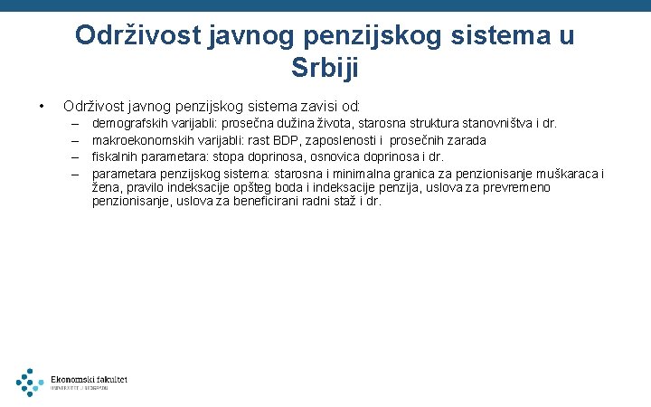 Održivost javnog penzijskog sistema u Srbiji • Održivost javnog penzijskog sistema zavisi od: –