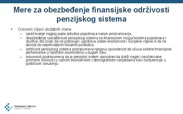 Mere za obezbeđenje finansijske održivosti penzijskog sistema • Osnovni ciljevi dodatnih mera: – sprečavanje