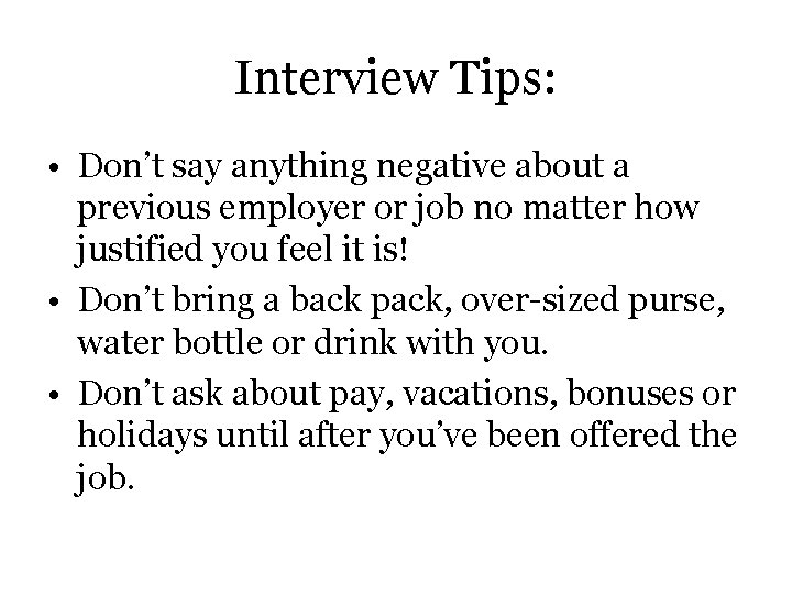 Interview Tips: • Don’t say anything negative about a previous employer or job no