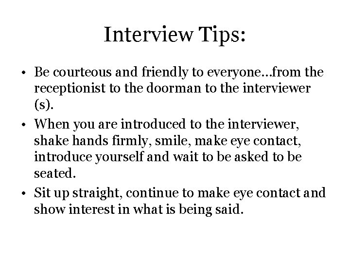 Interview Tips: • Be courteous and friendly to everyone…from the receptionist to the doorman