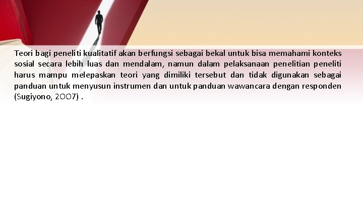 Teori bagi peneliti kualitatif akan berfungsi sebagai bekal untuk bisa memahami konteks sosial secara