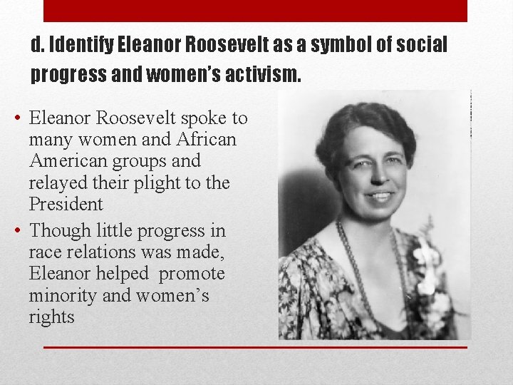 d. Identify Eleanor Roosevelt as a symbol of social progress and women’s activism. •