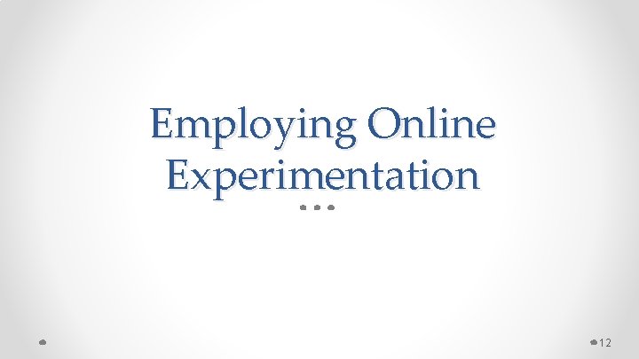 Employing Online Experimentation 12 