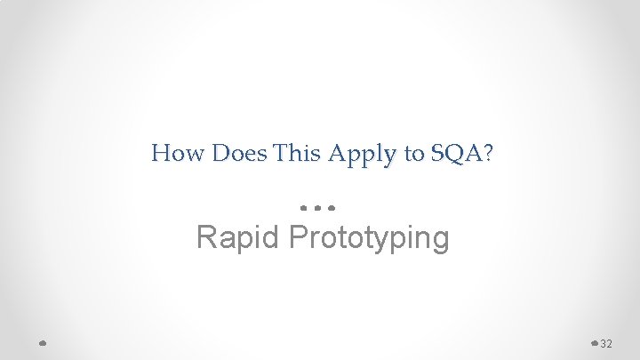 How Does This Apply to SQA? Rapid Prototyping 32 