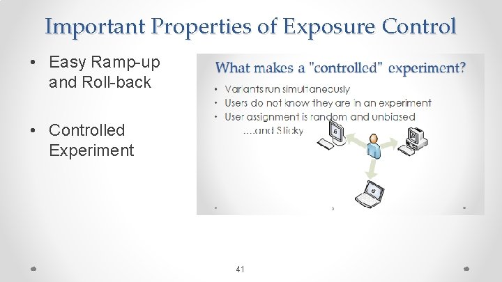 Important Properties of Exposure Control • Easy Ramp-up and Roll-back • Controlled Experiment 41