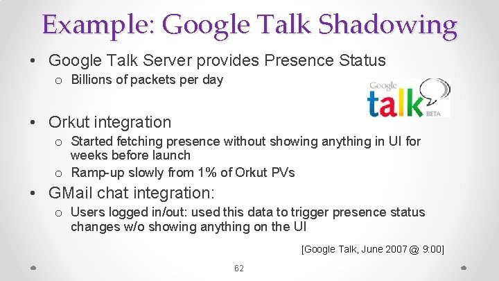 Example: Google Talk Shadowing • Google Talk Server provides Presence Status o Billions of