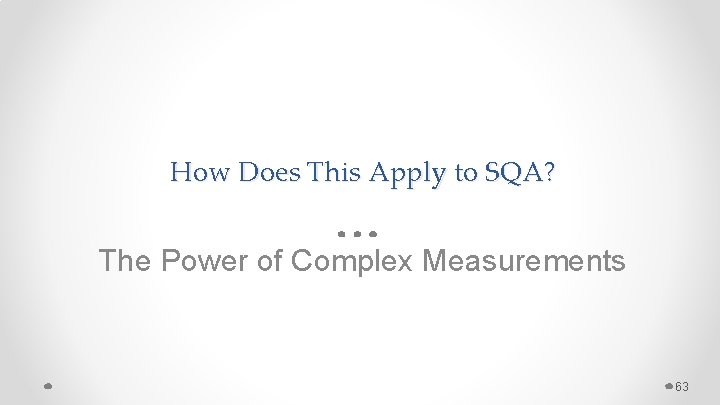 How Does This Apply to SQA? The Power of Complex Measurements 63 