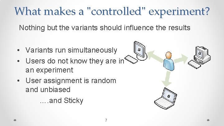 What makes a "controlled" experiment? Nothing but the variants should influence the results •