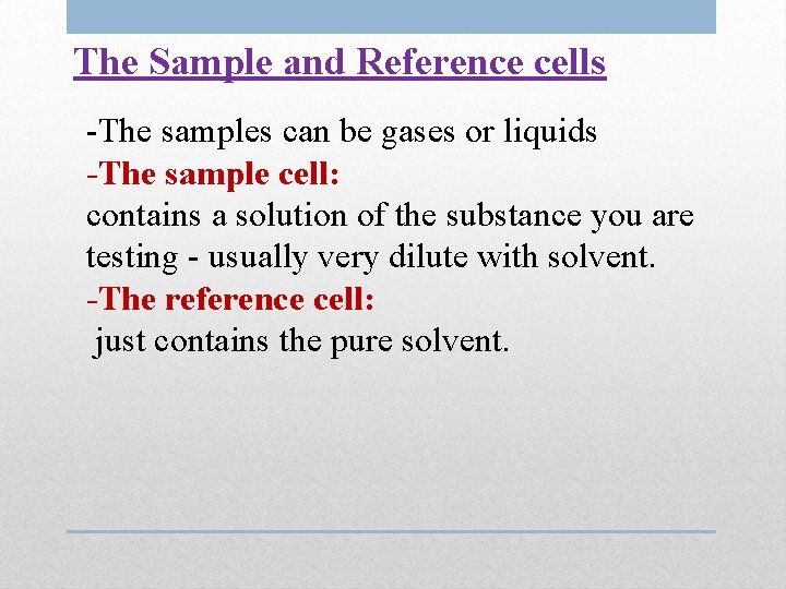 The Sample and Reference cells -The samples can be gases or liquids -The sample