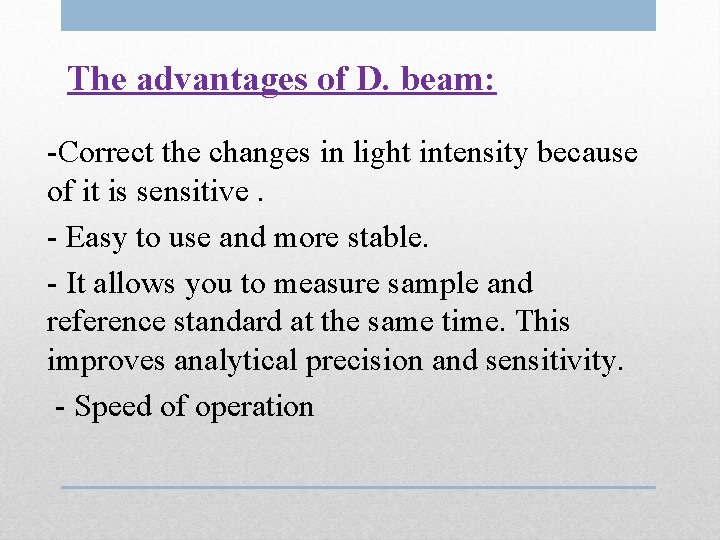 The advantages of D. beam: -Correct the changes in light intensity because of it